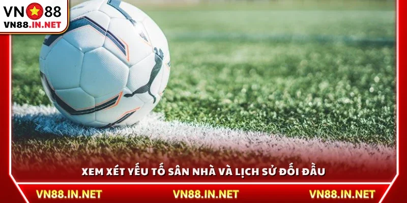 Phân tích ảnh hưởng của sân nhà và các lần đối đầu trước đây